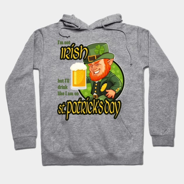 I'm not Irish but I'll drink like I am on St. Patrick's Day Hoodie by DnJ Designs